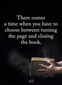 There comes a time when you have to choose between turning page or closing the book