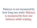 Patience is not just to wait but ability of good attitude while waiting