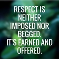Respect is neither imposed nor begged It is earned