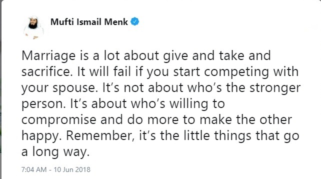 Marraige is a lot about give and take and sacrifice. It will fail if you start complaining competing with your spouse- Mufti Menk
