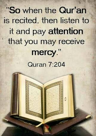 So when the Quran is recited then listen to it and pay attention that you may receive mercy - Quran 7-204