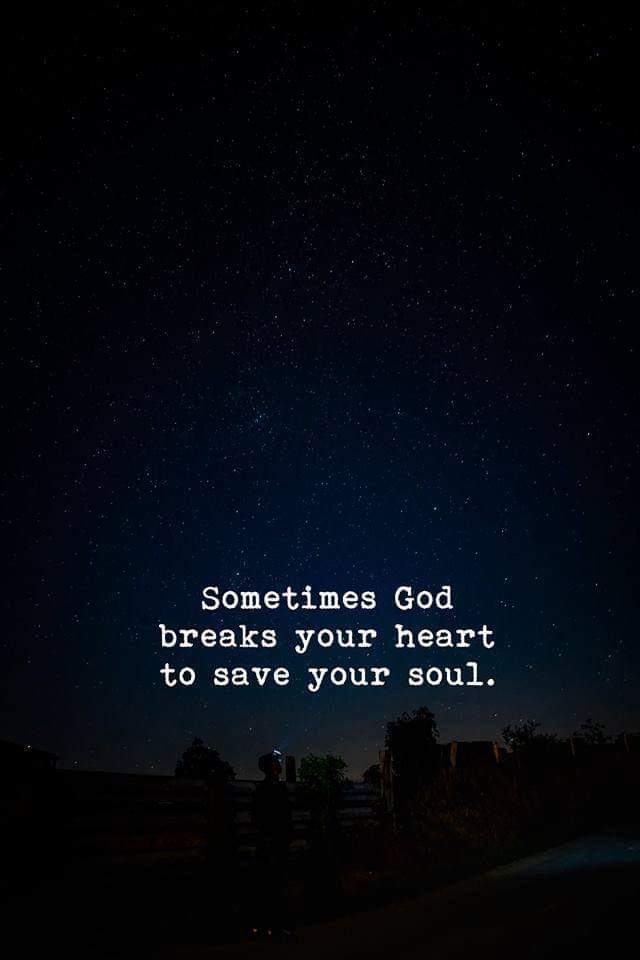 Sometimes God breaks your heart to save your soul