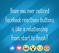 Facebook reaction button are like a relationship from start to finish
