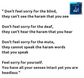 Dont feel sorry for blind, deaf, mute. Feel sorry for yourself if your senses intact yet you are heedless