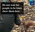 Do not wait for people to be kind Show them how