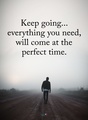 Keep going everything you need will come at perfect time
