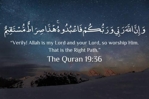 Verily Allah is my Lord and your Lord so worship Him - That is the Right Path - Quran 19-36