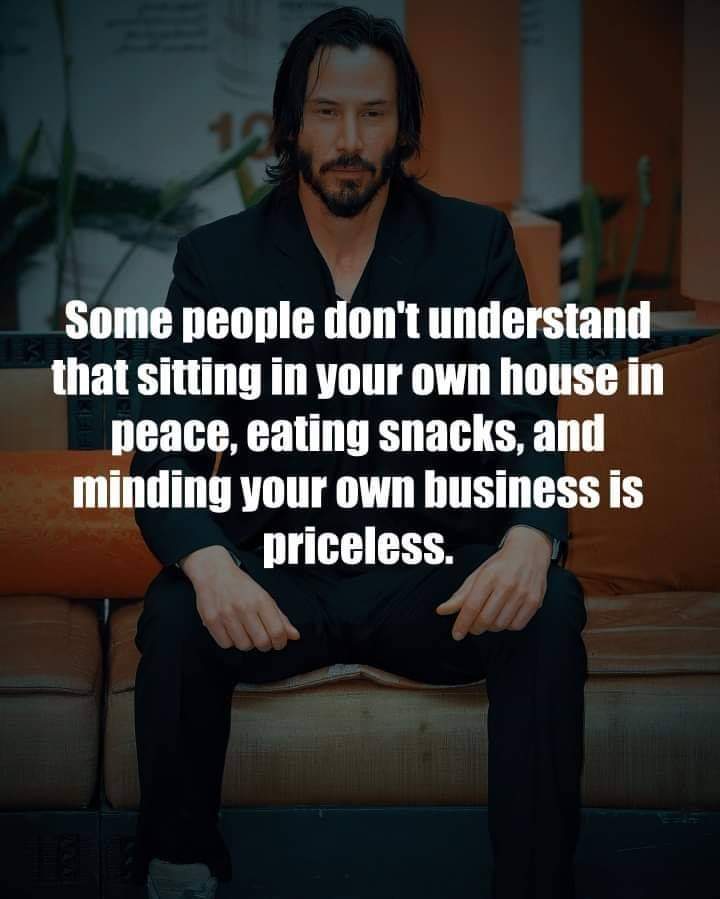 Some people dont understand that sitting in own house is priceless