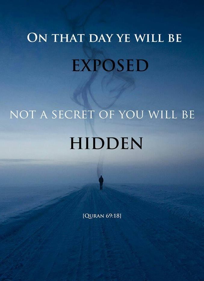 On that day ye will be exposed, Not a secret of you will be hidden - Quran 69-18