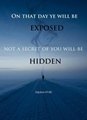 On that day ye will be exposed, Not a secret of you will be hidden - Quran 69-18