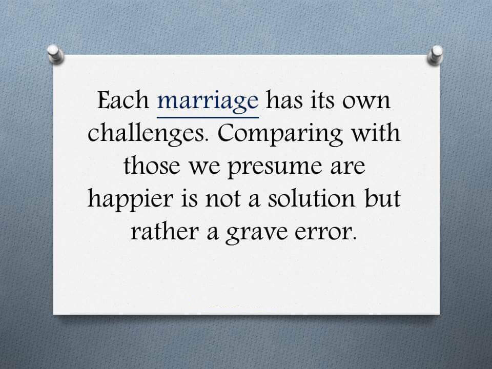 Each marriage has its own challenges. Comparing with those we presume are happier may be a grave error