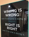 Wrong is wrong and Right is right