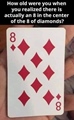 How old were you when you realize there is an 8 in the center of 8 of diamonds card