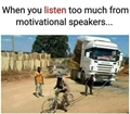 When you listen too much from motivational speakers