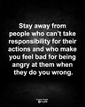 Stay away from people who cant take responsibilities for their actions