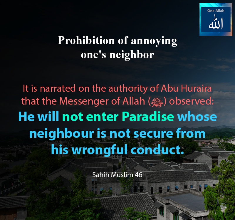 He will not enter Paradise whose neighbour is not secure from his wrongful conduct - Prophet Muhammad (pbuh) - Muslim 46