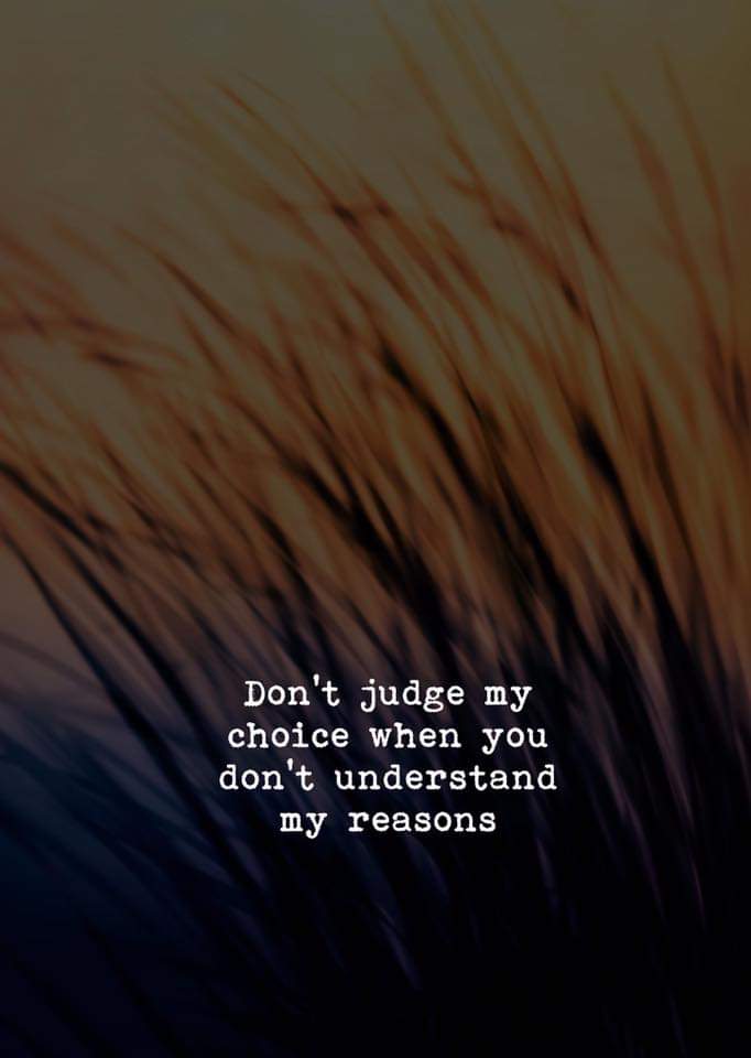 Dont judge my choice when you dont understand my reasons